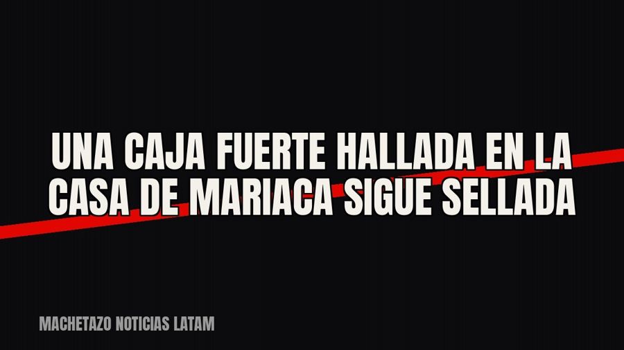Una caja fuerte hallada en la casa de Mariaca sigue sellada