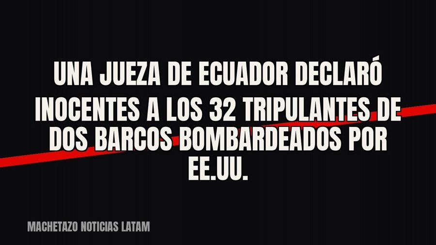 Una jueza de Ecuador declaró inocentes a los 32 tripulantes de dos barcos bombardeados por EE.UU.