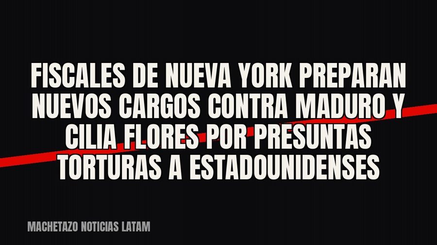 Fiscales de Nueva York preparan nuevos cargos contra Maduro y Cilia Flores por presuntas torturas a…
