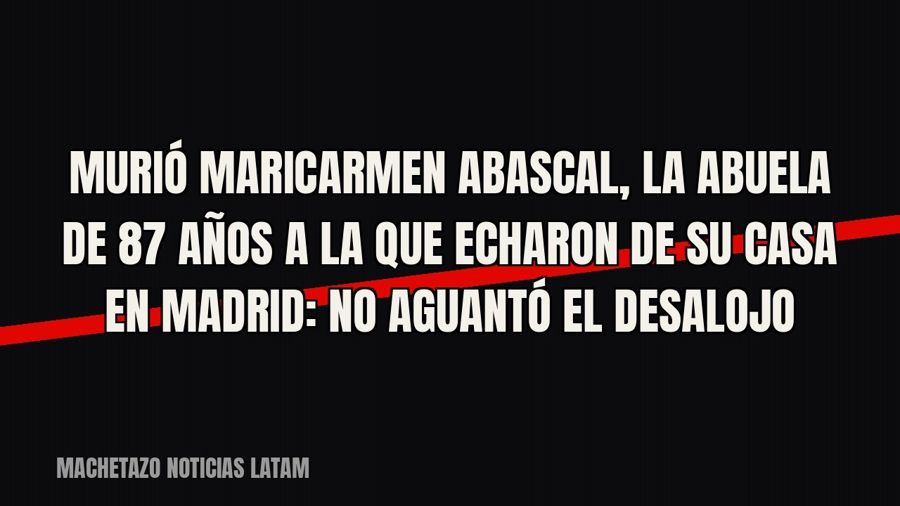 Murió Maricarmen Abascal, la abuela de 87 años a la que echaron de su casa en Madrid: no aguantó el desalojo