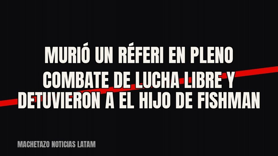 Murió un réferi en pleno combate de lucha libre y detuvieron a El Hijo de Fishman