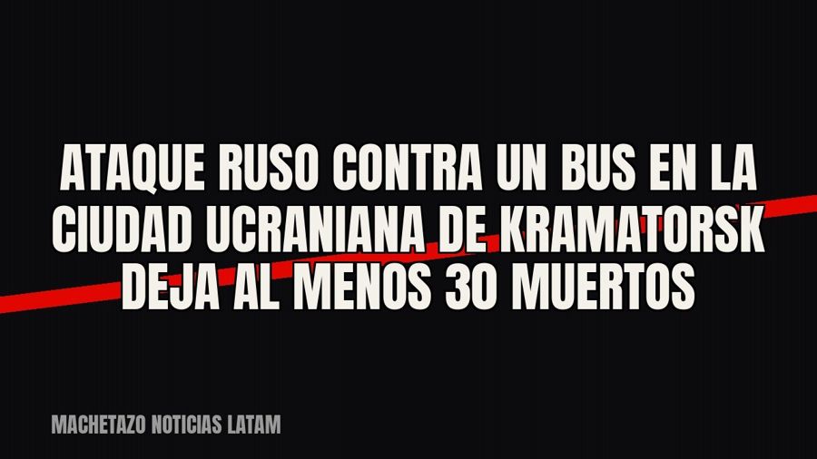 Ataque ruso contra un bus en la ciudad ucraniana de Kramatorsk deja al menos 30 muertos