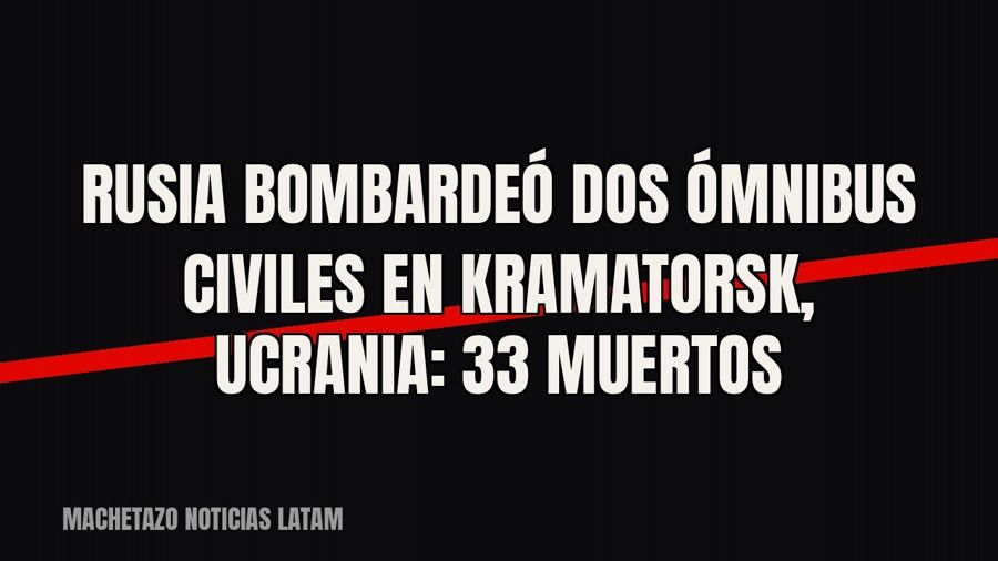 Rusia bombardeó dos ómnibus civiles en Kramatorsk, Ucrania: 33 muertos