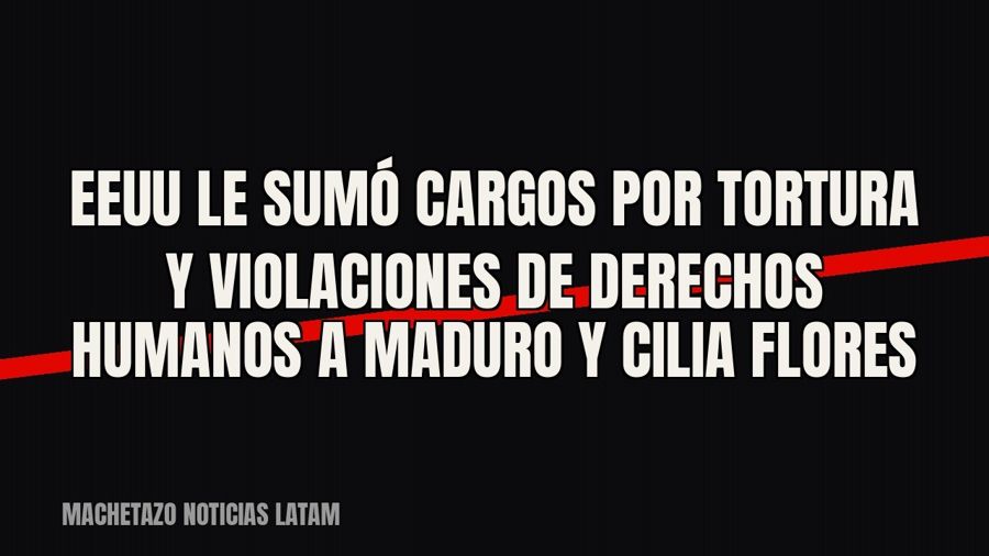 EEUU le sumó cargos por tortura y violaciones de Derechos Humanos a Maduro y Cilia Flores
