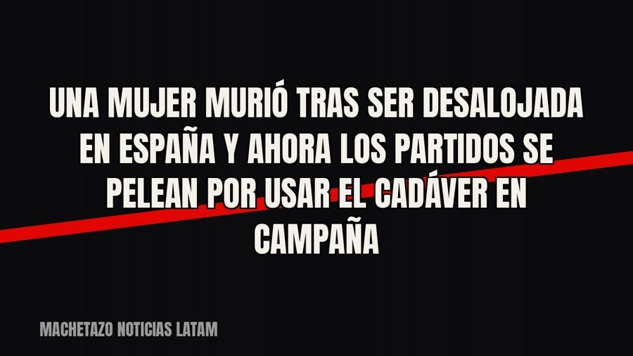 Una mujer murió tras ser desalojada en España y ahora los partidos se pelean por usar el cadáver en campaña