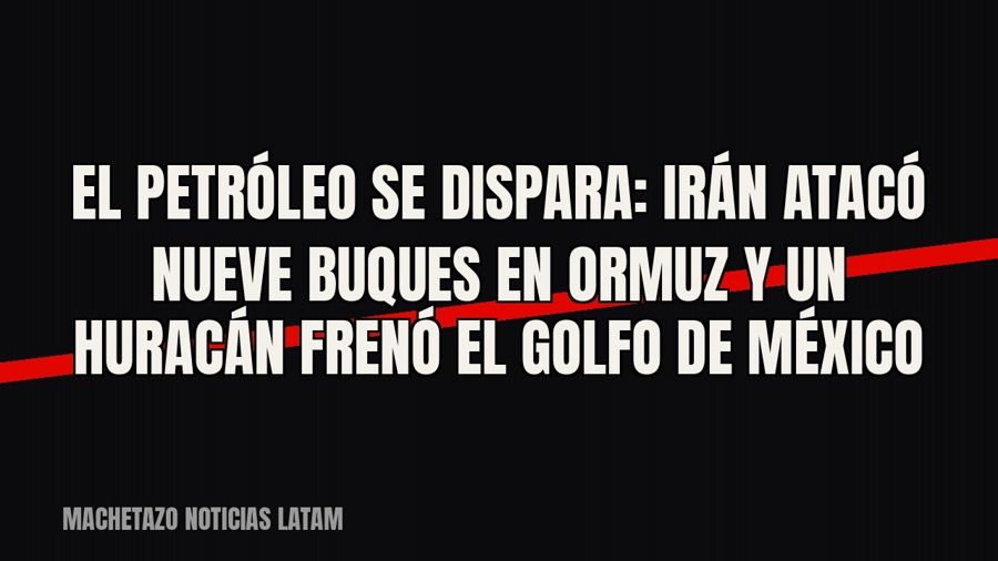 El petróleo se dispara: Irán atacó nueve buques en Ormuz y un huracán frenó el Golfo de México