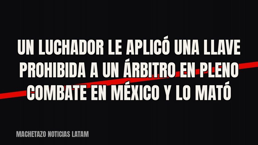 Un luchador le aplicó una llave prohibida a un árbitro en pleno combate en México y lo mató