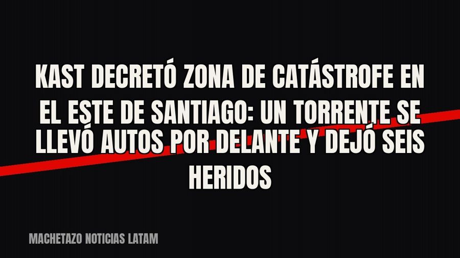 Kast decretó zona de catástrofe en el este de Santiago: un torrente se llevó autos por delante y dejó seis…