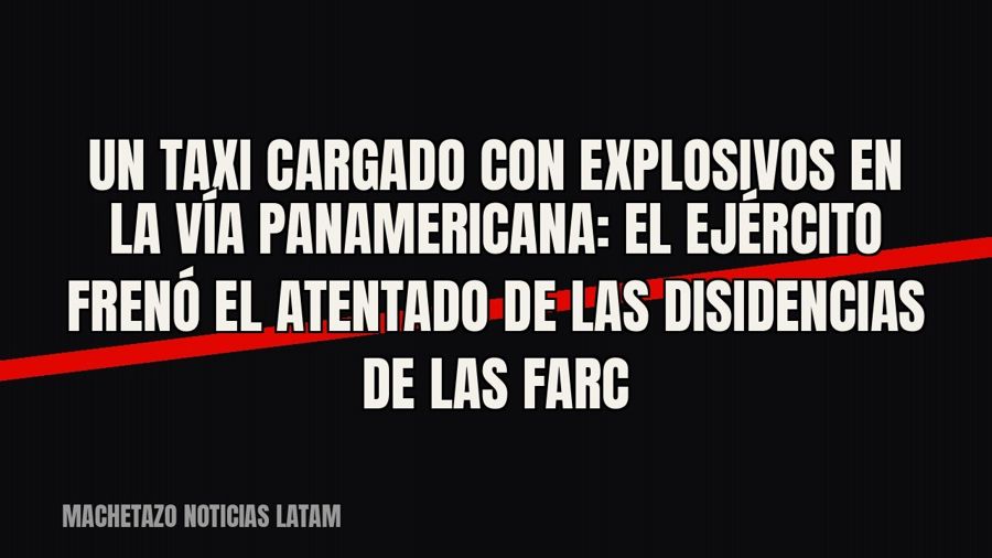 Un taxi cargado con explosivos en la vía Panamericana: el Ejército frenó el atentado de las disidencias de…