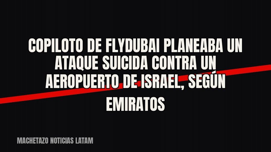 Copiloto de Flydubai planeaba un ataque suicida contra un aeropuerto de Israel, según Emiratos