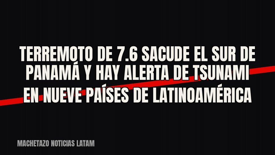 Terremoto de 7.6 sacude el sur de Panamá y hay alerta de tsunami en nueve países de Latinoamérica