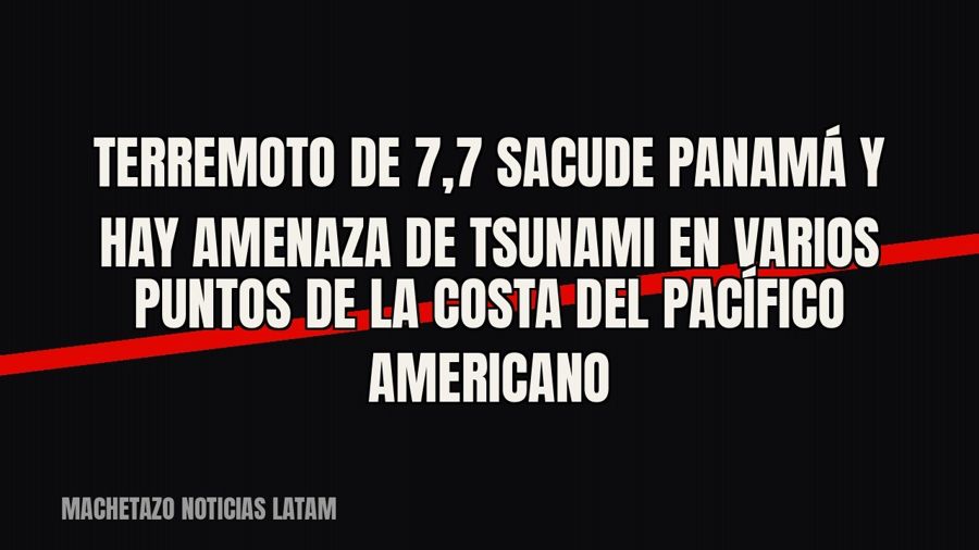 Terremoto de 7,7 sacude Panamá y hay amenaza de tsunami en varios puntos de la costa del Pacífico americano