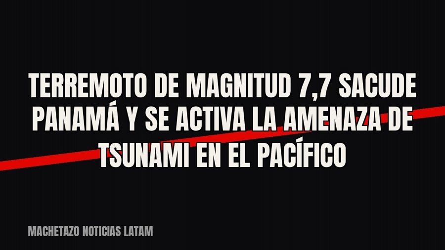 Terremoto de magnitud 7,7 sacude Panamá y se activa la amenaza de tsunami en el Pacífico