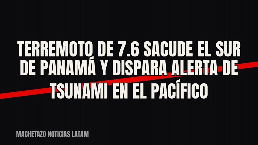 Terremoto de 7.6 sacude el sur de Panamá y dispara alerta de tsunami en el Pacífico