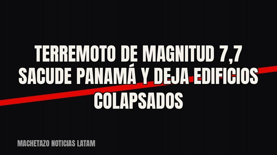 Terremoto de magnitud 7,7 sacude Panamá y deja edificios colapsados