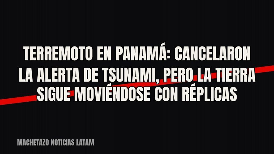 Terremoto en Panamá: cancelaron la alerta de tsunami, pero la tierra sigue moviéndose con réplicas