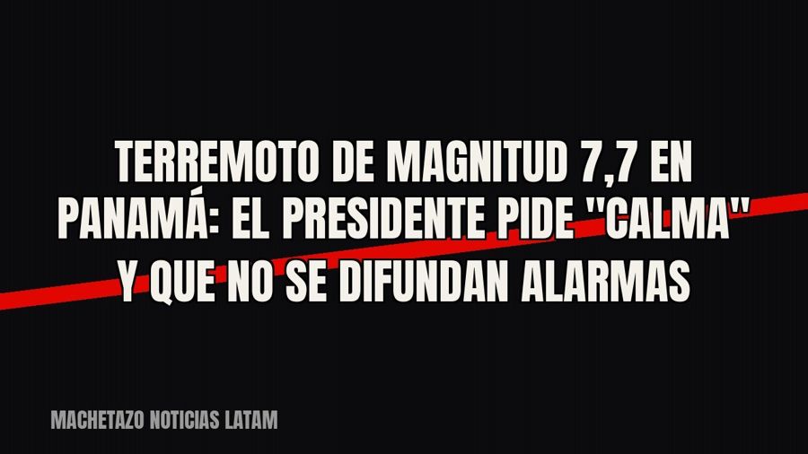 Terremoto de magnitud 7,7 en Panamá: el presidente pide "calma" y que no se difundan alarmas