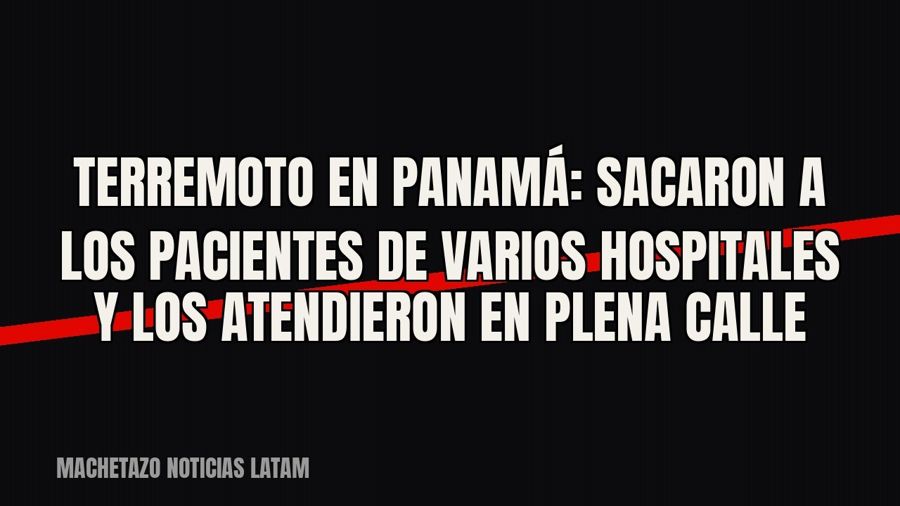 Terremoto en Panamá: sacaron a los pacientes de varios hospitales y los atendieron en plena calle