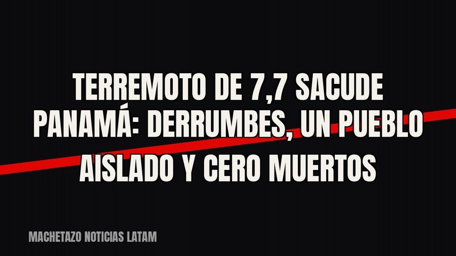 Terremoto de 7,7 sacude Panamá: derrumbes, un pueblo aislado y cero muertos