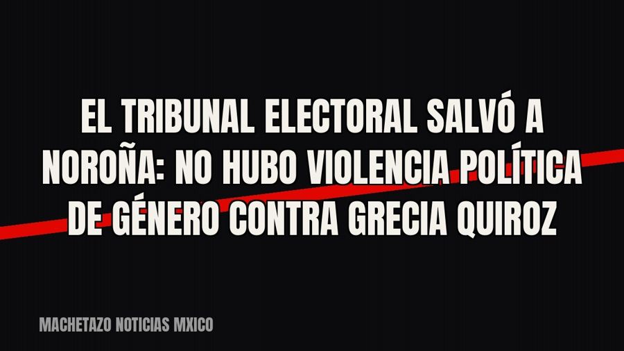 El Tribunal Electoral salvó a Noroña: no hubo violencia política de género contra Grecia Quiroz