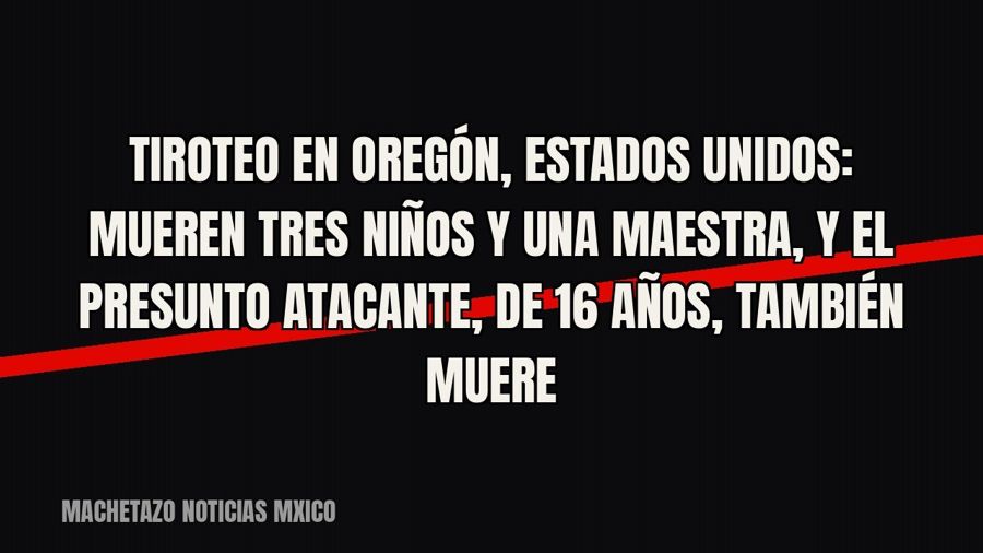 Tiroteo en Oregón, Estados Unidos: mueren tres niños y una maestra, y el presunto atacante, de 16 años,…