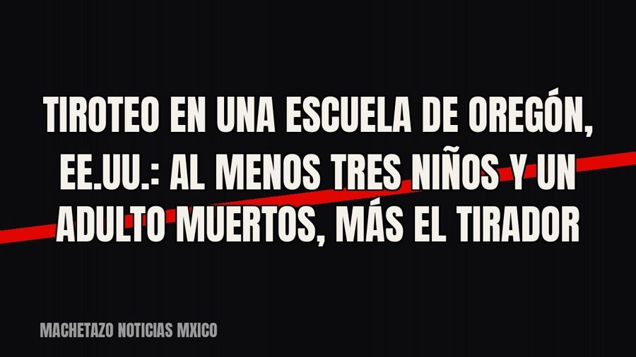 Tiroteo en una escuela de Oregón, EE.UU.: al menos tres niños y un adulto muertos, más el tirador