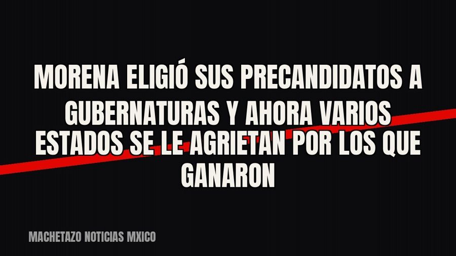 Morena eligió sus precandidatos a gubernaturas y ahora varios estados se le agrietan por los que ganaron