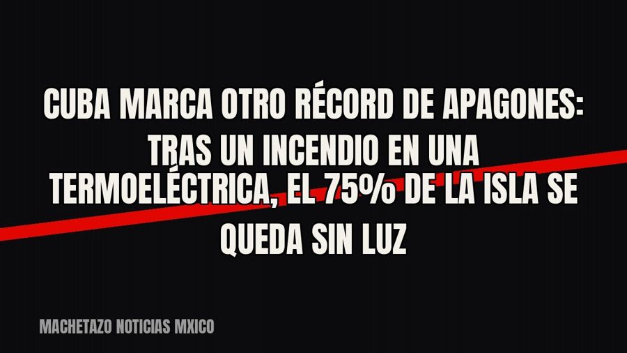 Cuba marca otro récord de apagones: tras un incendio en una termoeléctrica, el 75% de la isla se queda sin luz