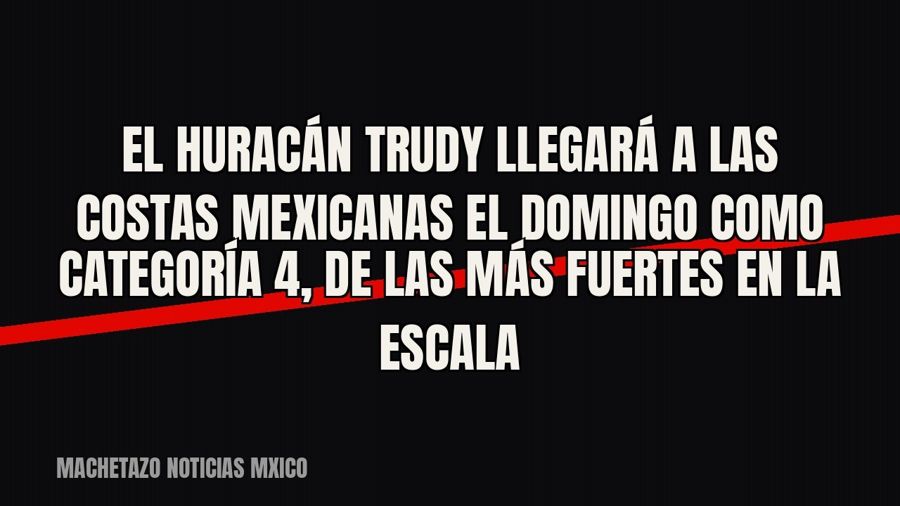 El huracán Trudy llegará a las costas mexicanas el domingo como categoría 4, de las más fuertes en la escala