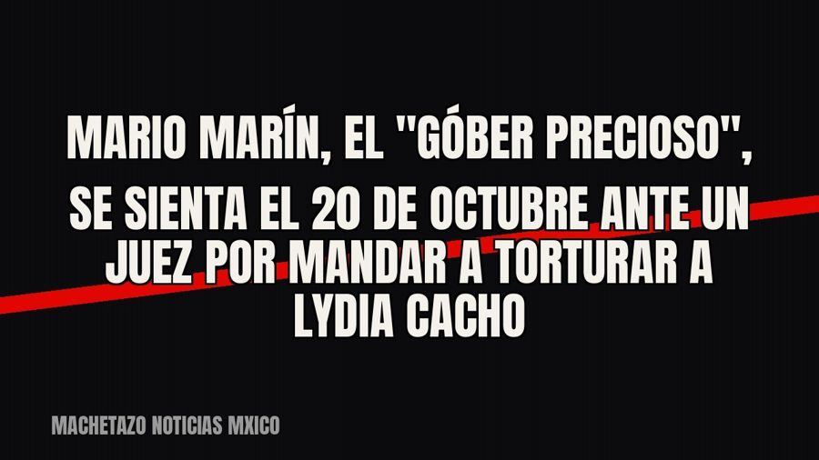 Mario Marín, el "góber precioso", se sienta el 20 de octubre ante un juez por mandar a torturar a…