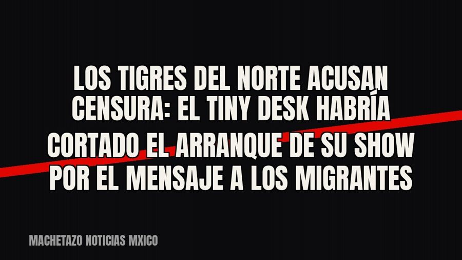 Los Tigres del Norte acusan censura: el Tiny Desk habría cortado el arranque de su show por el mensaje a los…