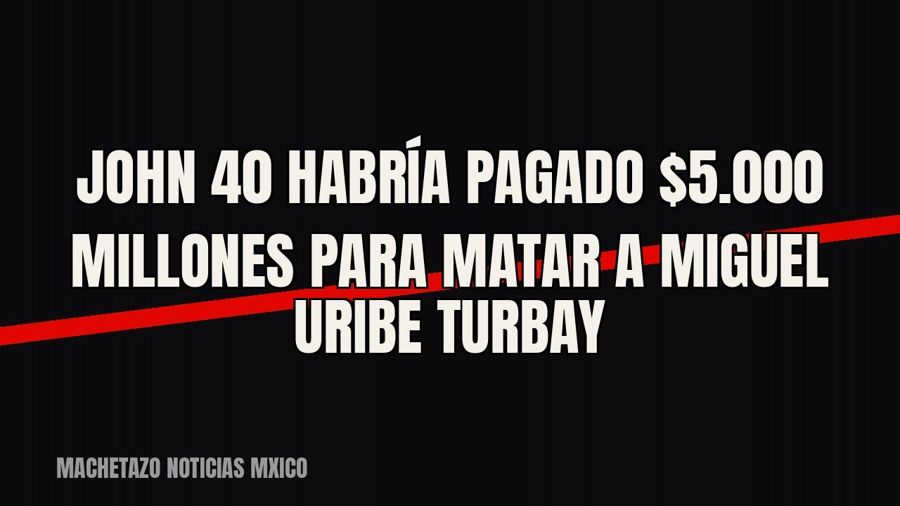 John 40” habría pagado $5.000 millones para matar a Miguel Uribe Turbay