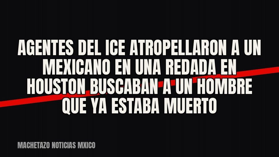 Agentes del ICE atropellaron a un mexicano en una redada en Houston… buscaban a un hombre que ya estaba muerto