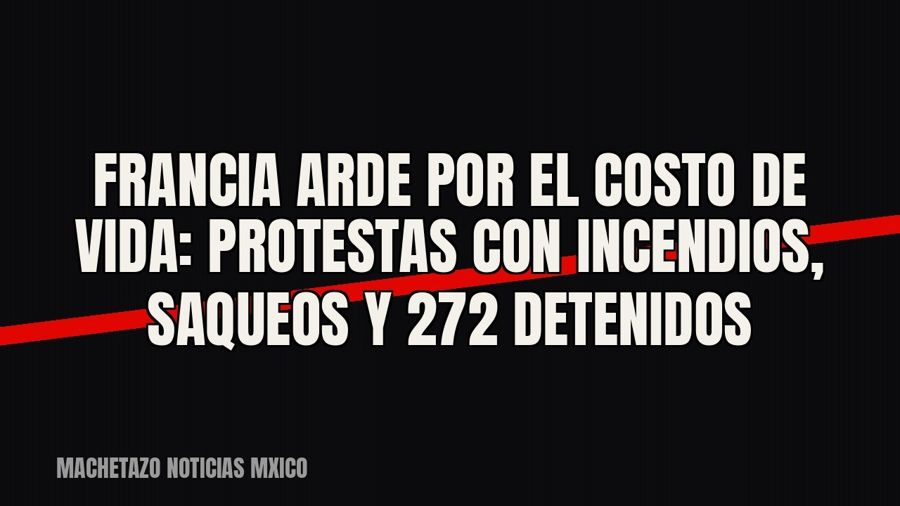 Francia arde por el costo de vida: protestas con incendios, saqueos y 272 detenidos