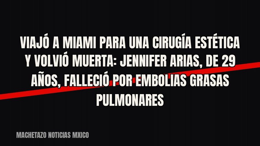 Viajó a Miami para una cirugía estética y volvió muerta: Jennifer Arias, de 29 años, falleció por embolias…