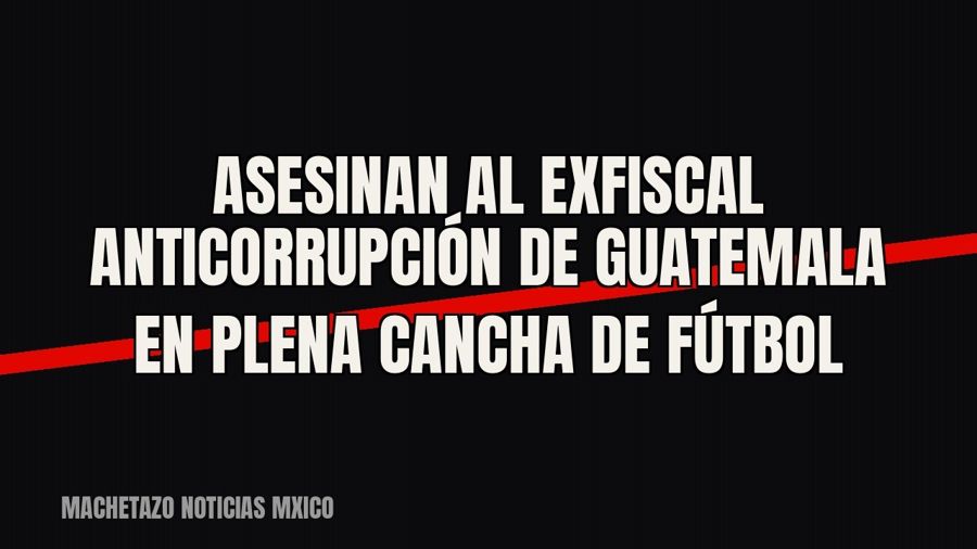 Asesinan al exfiscal anticorrupción de Guatemala en plena cancha de fútbol