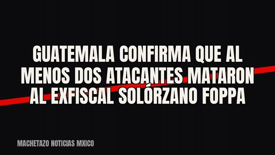 Guatemala confirma que al menos dos atacantes mataron al exfiscal Solórzano Foppa