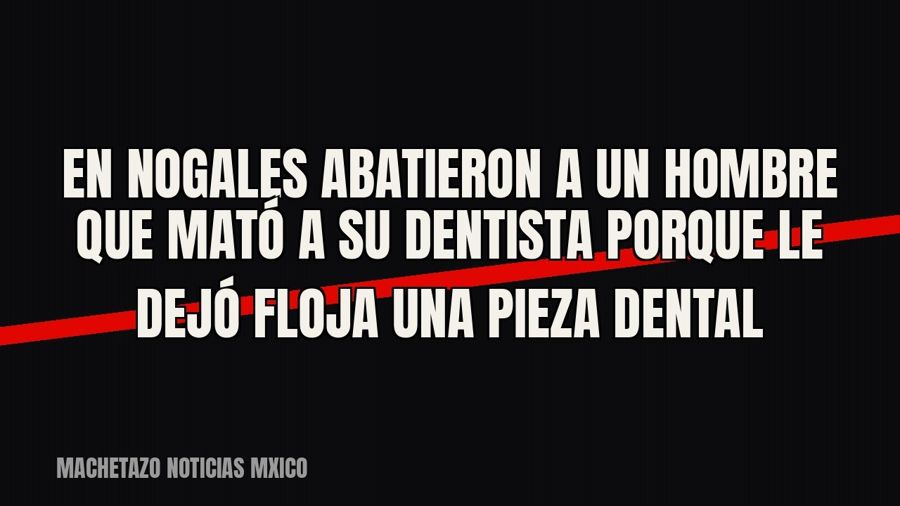 En Nogales abatieron a un hombre que mató a su dentista porque le dejó floja una pieza dental