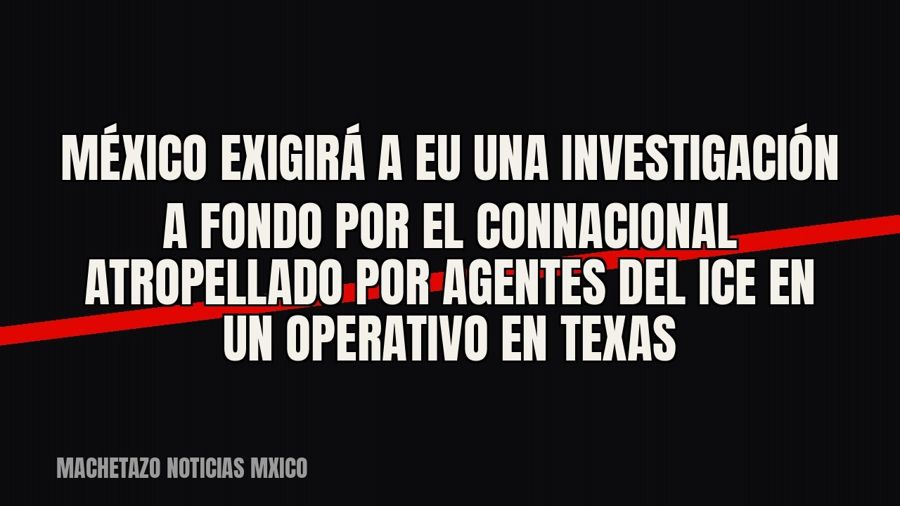 México exigirá a EU una investigación a fondo por el connacional atropellado por agentes del ICE en un…