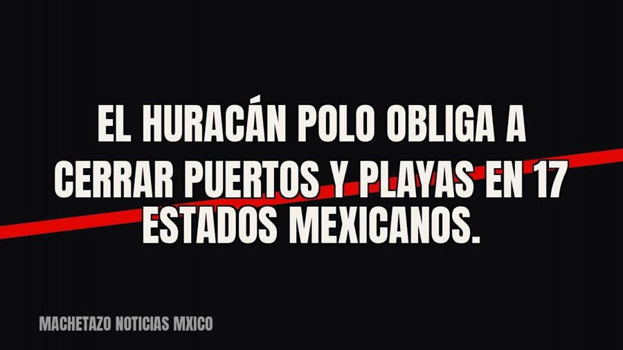 El huracán Polo obliga a cerrar puertos y playas en 17 estados mexicanos.
