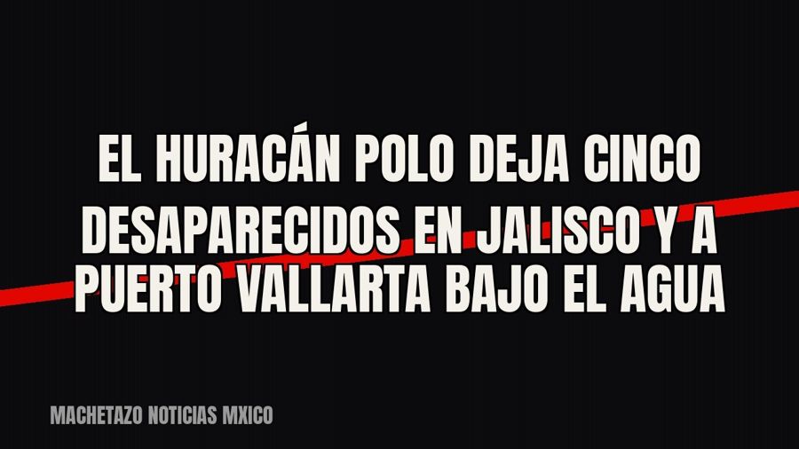 El huracán Polo deja cinco desaparecidos en Jalisco y a Puerto Vallarta bajo el agua