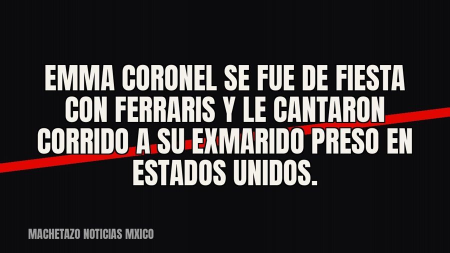 Emma Coronel se fue de fiesta con Ferraris y le cantaron corrido a su exmarido preso en Estados Unidos.