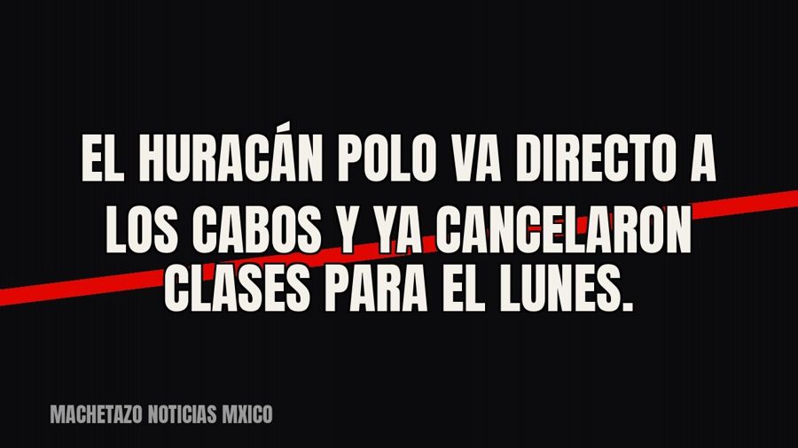 El huracán Polo va directo a Los Cabos y ya cancelaron clases para el lunes.