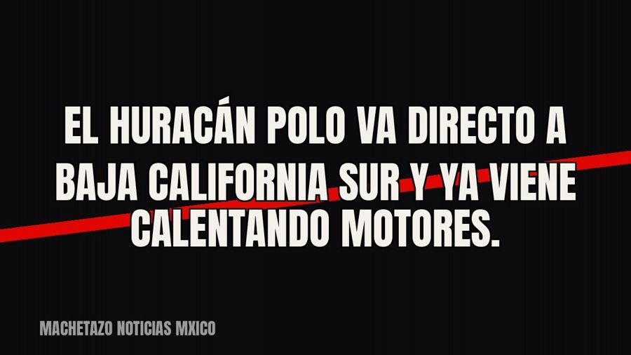 El huracán Polo va directo a Baja California Sur y ya viene calentando motores.
