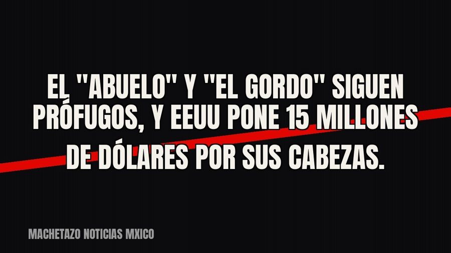 El "Abuelo" y "El Gordo" siguen prófugos, y EEUU pone 15 millones de dólares por sus…
