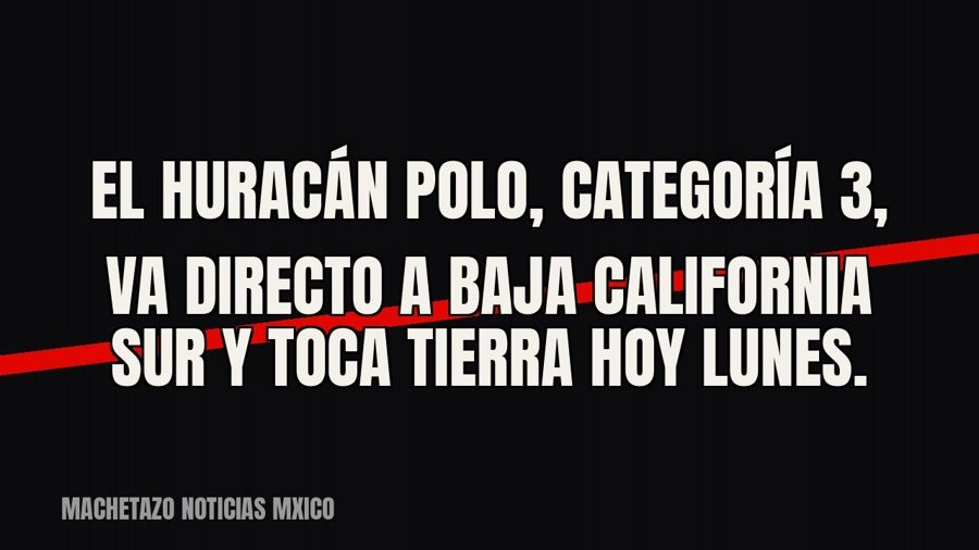 El huracán ‘Polo’, categoría 3, va directo a Baja California Sur y toca tierra hoy lunes.
