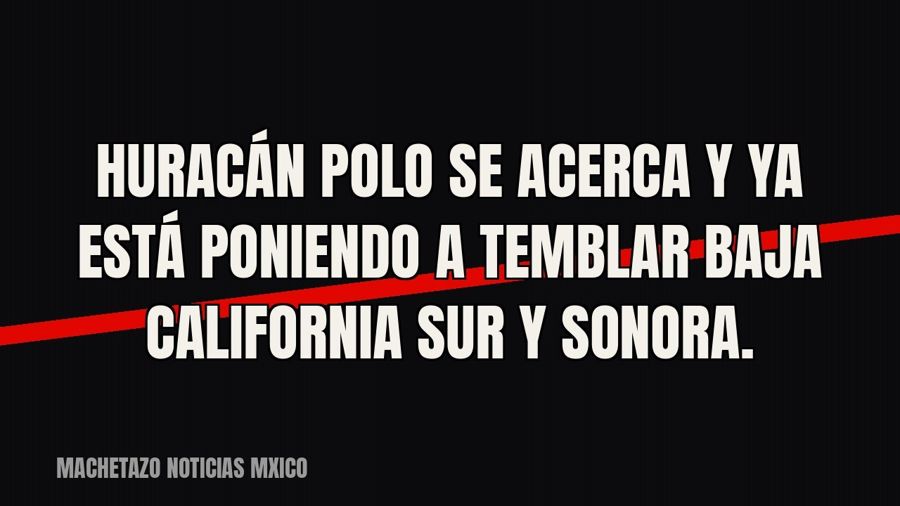 Huracán Polo se acerca y ya está poniendo a temblar Baja California Sur y Sonora.