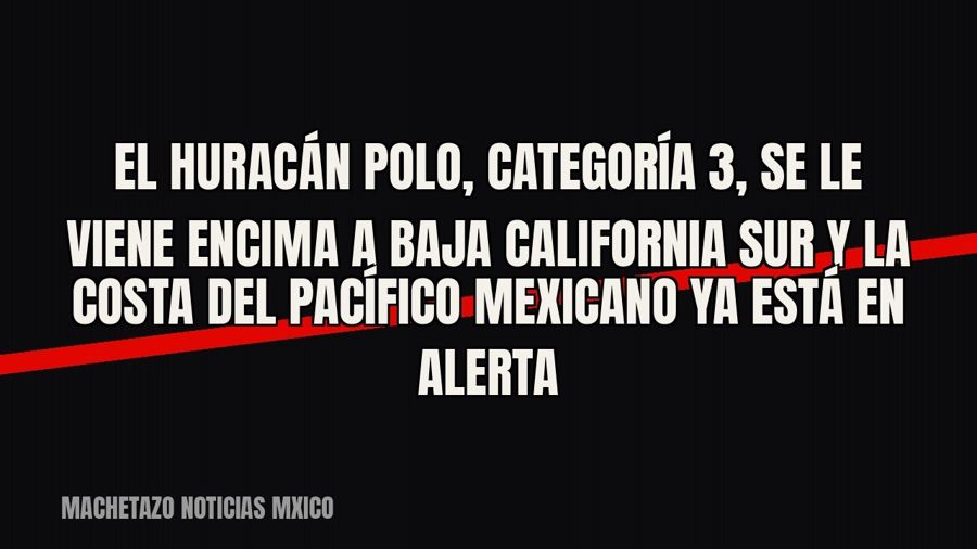 El huracán Polo, categoría 3, se le viene encima a Baja California Sur y la costa del Pacífico mexicano ya…