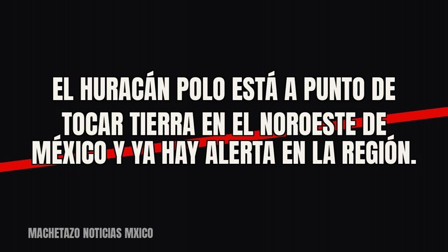 El huracán Polo está a punto de tocar tierra en el noroeste de México y ya hay alerta en la región.
