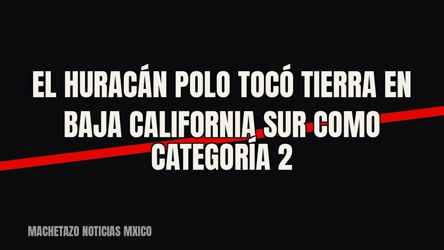 El huracán Polo tocó tierra en Baja California Sur como categoría 2